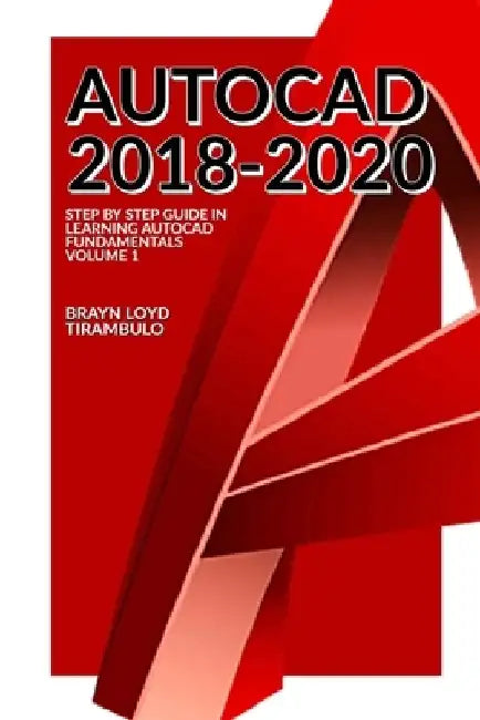 Autocad 2018-2020: Step by Step guide in learning Fundamentals of Autocad Volume 1 by Brayn Loyd Tirambulo