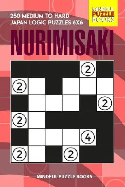 Nurimisaki: 250 Medium to Hard Japan Logic Puzzles 6x6 by Mindful Puzzle Books