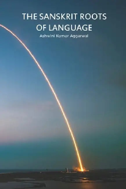 The Sanskrit Roots of Language by Ashwini Kumar Aggarwal