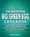 The Unofficial Big Green Egg Cookbook: Complete Smoker Cookbook for Real Pitmasters, The Ultimate Guide for Smoking Meat, Fish, Game and Vegetables by Daniel Murray