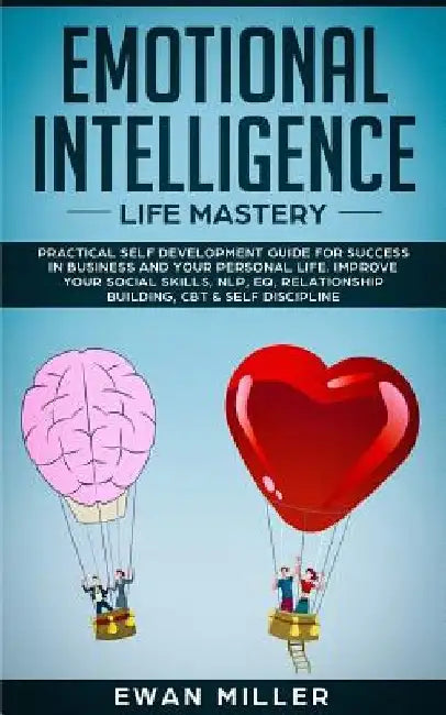 Emotional Intelligence - Life Mastery: Practical self development guide for success in business and your personal life. Improve your Social Skills, NL by Ewan Miller