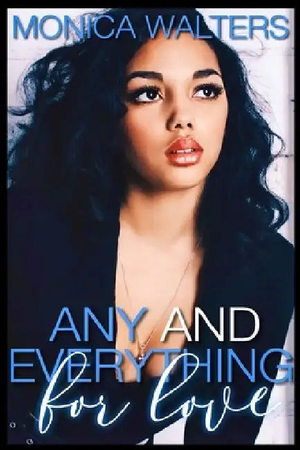 Any and Everything For Love by Monica Walters