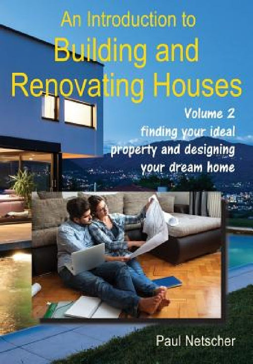 An Introduction to Building and Renovating Houses: Volume 2 Finding Your Ideal Property and Designing Your Dream Home by Paul Netscher