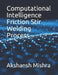 Computational Intelligence Friction Stir Welding Process by Jonathan Ve Vance