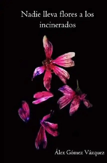 Nadie lleva flores a los incinerados by Ana María Fernández Gómez, Álex Gómez Vázquez