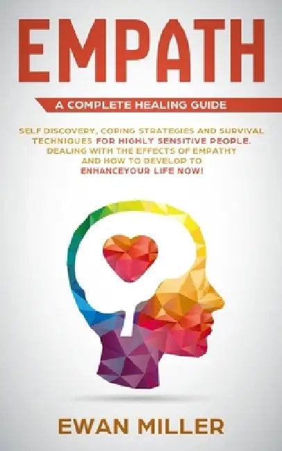 Empath - A Complete Healing Guide: Self discovery, coping strategies and survival techniques for highly sensitive people. Dealing with the effects of by Ewan Miller