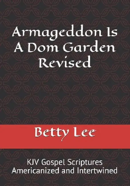 Armageddon Is A Dom Garden Revised by Betty Lee