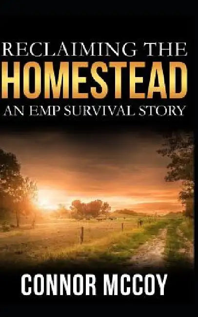Reclaiming The Homestead: An EMP Survival story by Connor McCoy
