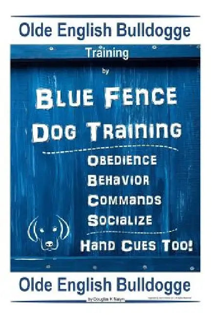 Old English Bulldogge Training By Blue Fence DOG Training, Obedience - Behavior, Commands - Socialize, Old English Bulldogge by Douglas K. Naiyn
