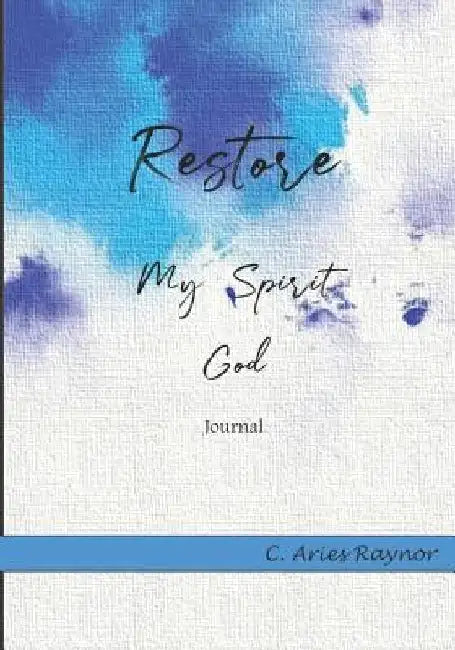 Restore My Spirit God by C. Aries Raynor
