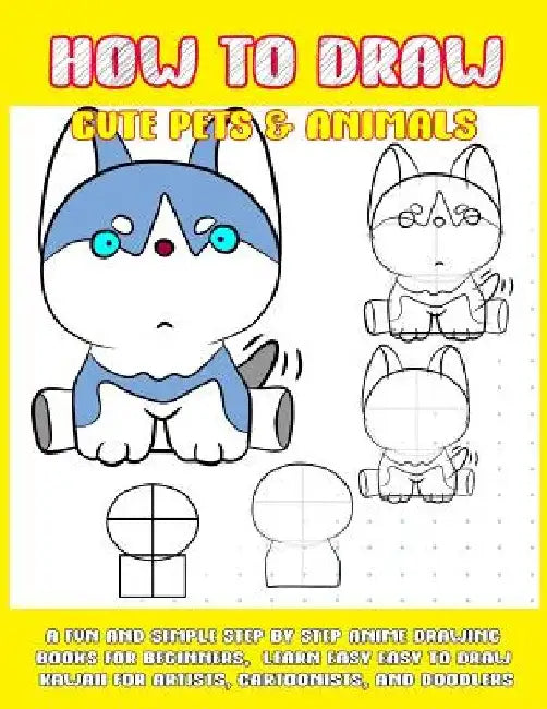 How To Draw Cute Pets & Animals: A Fun And Simple Step By Step Anime Drawing Books For Beginners. Learn Easy To Draw Kawaii For Artists, Cartoonists, by Phoo Punya