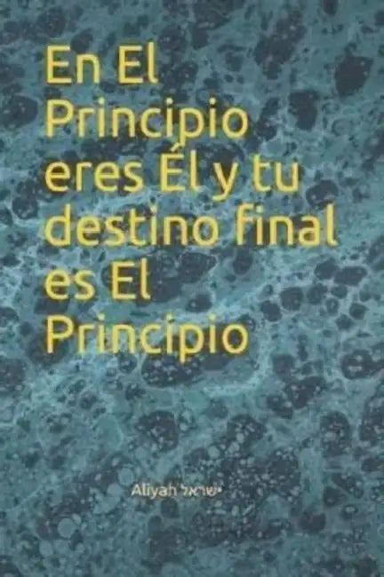 En El Principio eres Él y tu destino final es El Principio by Ali ישראל