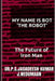 My Name Is Bot the Robot: The Future of Iron Man by J. Nedumaan