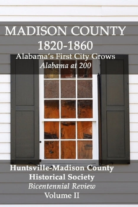 Madison County 1820-1860: Alabama's First City Grows: Bicentennial Review Volume II by Huntsville-Madison County Historical Soc