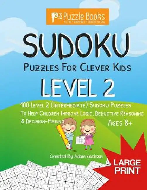 Sudoku Puzzles for Clever Kids: Level 2: 100 Level 2 (Intermediate) Sudoku Puzzles For Children To Improve Logic, Deductive Reasoning & Decision-Makin by Adam Jackson
