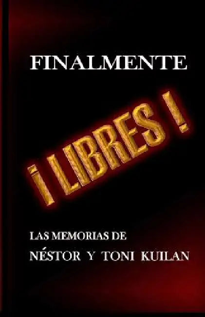 ¡Finalmente libres!: Las memorias de Néstor y Toni Kuilan by Toni Kuilan, Nestor Kuilan