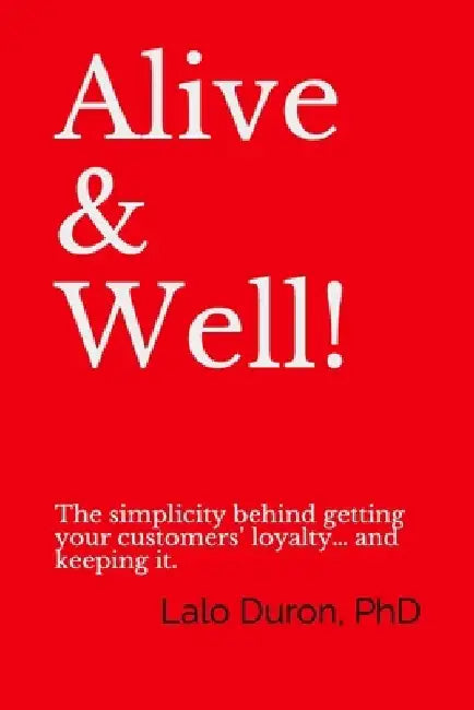 Alive & Well!: The simplicity behind getting your customers' loyalty... and keeping it. by José Antonio Fernández Carbajal