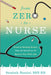 From Zero to Nurse: Excel in nursing school, Pass the NCLEX in 75, Secure your first job by Shana Murph