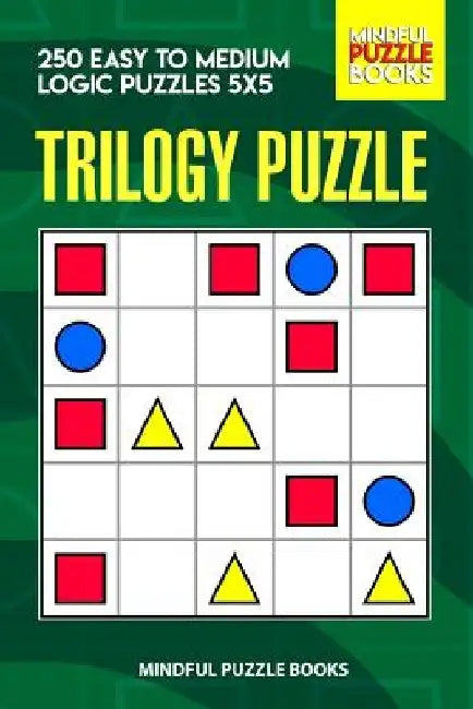 Trilogy Puzzle: 250 Easy to Medium Logic Puzzles 5x5 by Mindful Puzzle Books