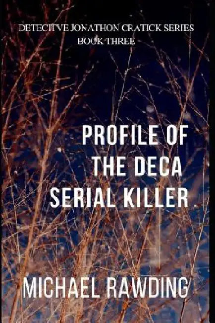 Profile of the Deca Serial Killer: Detective Jonathon Cratick Series by Michael Rawding
