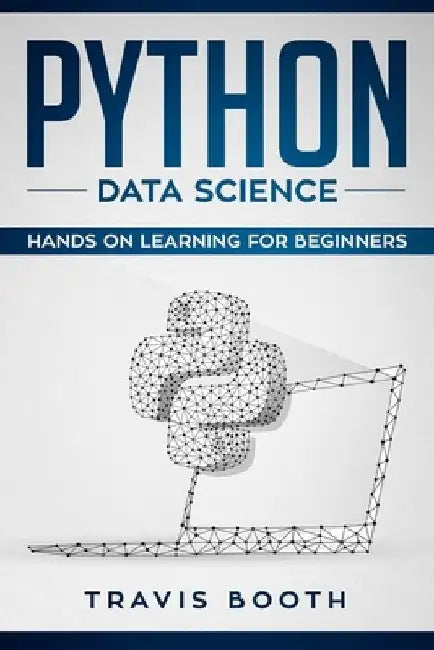 Python Data Science: Hands on Learning for Beginners by Travis Booth