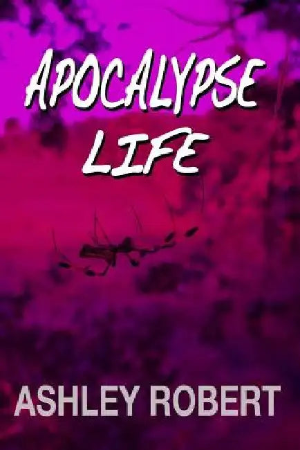 Apocalypse Life by Ashley Robert