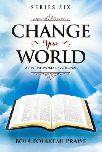 Change Your World with The Word Devotional.: A Life Transforming Devotional by Bola Folakemi Praise