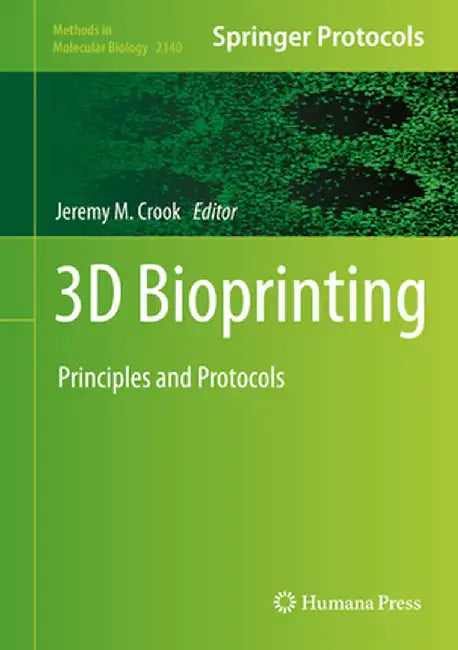 3D Bioprinting: Principles and Protocols by Jeremy M. Crook
