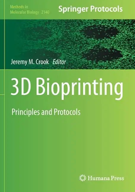 3D Bioprinting: Principles and Protocols by Jeremy M. Crook
