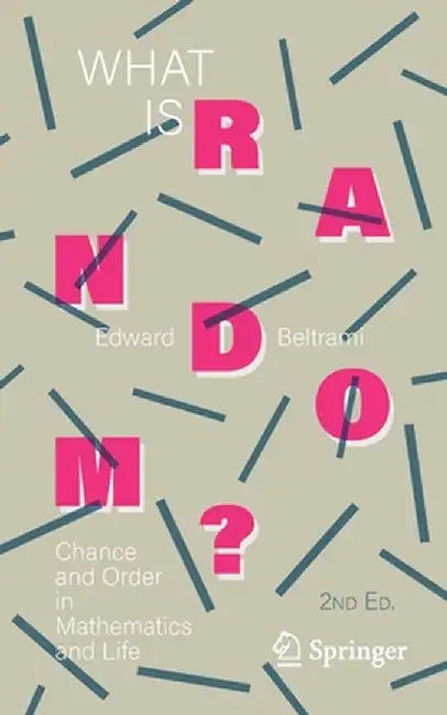 What Is Random?: Chance and Order in Mathematics and Life by Edward Beltrami