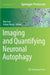 Imaging and Quantifying Neuronal Autophagy by Ben Loos