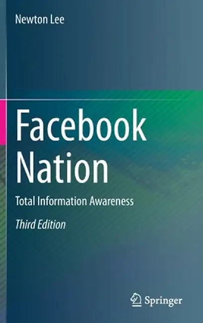 Facebook Nation: Total Information Awareness by Newton Lee