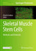 Skeletal Muscle Stem Cells: Methods and Protocols by Atsushi Asakura