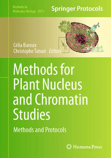 Methods for Plant Nucleus and Chromatin Studies: Methods and Protocols by Célia Baroux