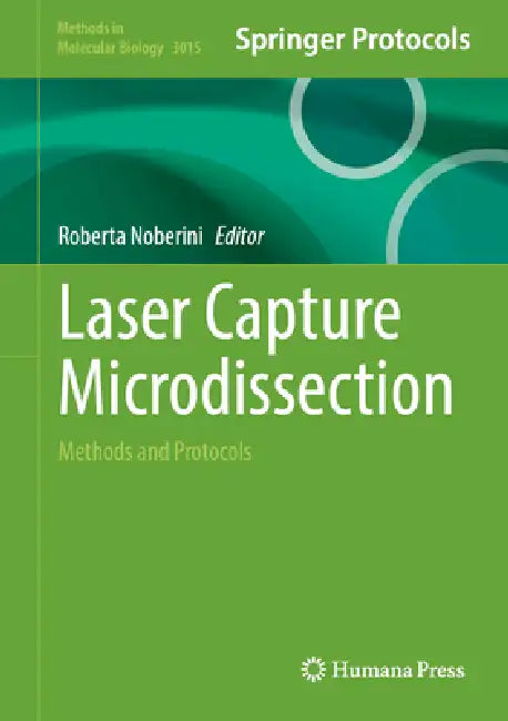 Laser Capture Microdissection: Methods and Protocols by Roberta Noberini