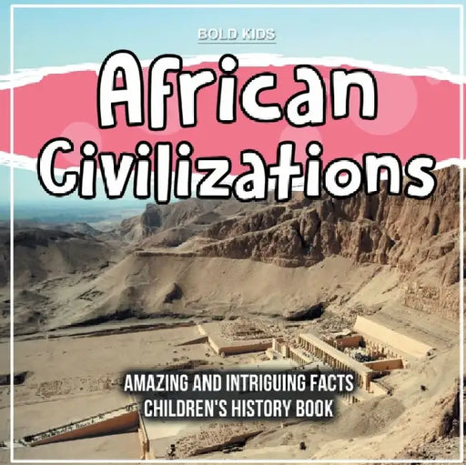African Civilizations Amazing And Intriguing Facts Children's History Book by Bold Kids