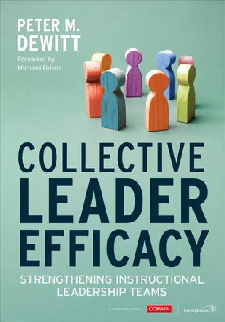 Collective Leader Efficacy: Strengthening Instructional Leadership Teams by Peter M. DeWitt
