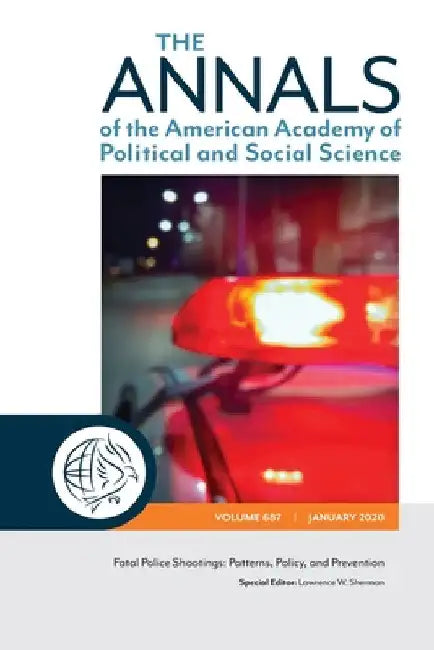 The ANNALS of the American Academy of Political and Social Science: Fatal Police Shootings: Patterns, Policy, and Prevention by Lawrence W. Sherman