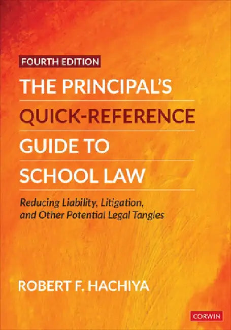 The Principal′s Quick-Reference Guide to School Law: Reducing Liability, Litigation, and Other Potential Legal Tangles by Robert F. Hachiya