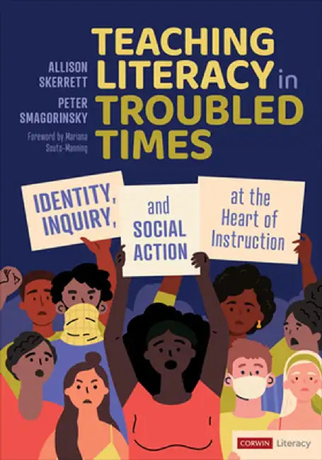 Teaching Literacy in Troubled Times: Identity, Inquiry, and Social Action at the Heart of Instruction by Allison Skerrett