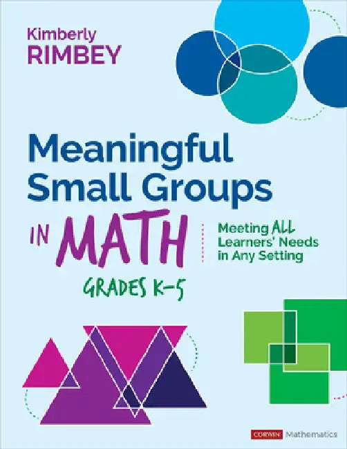 Meaningful Small Groups in Math, Grades K-5: Meeting All Learners' Needs in Any Setting by Kimberly Ann Rimbey