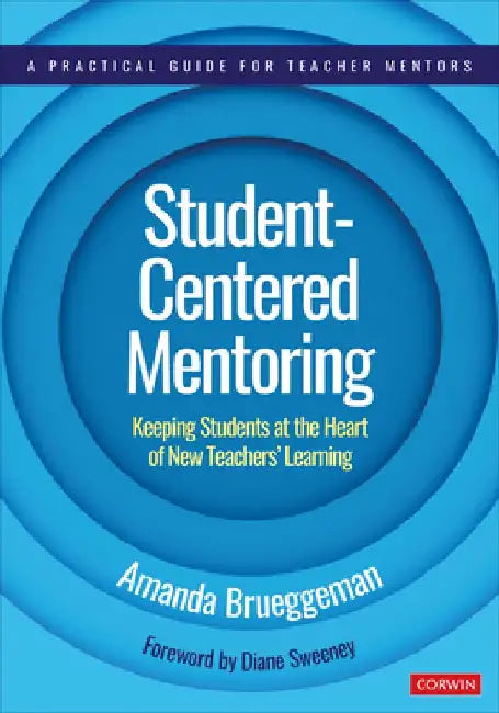 Student-Centered Mentoring: Keeping Students at the Heart of New Teachers' Learning by Amanda Brueggeman