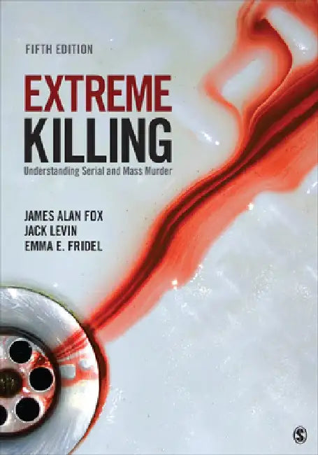 Extreme Killing: Understanding Serial and Mass Murder by James Alan Fox