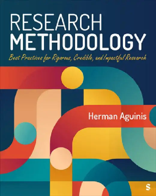 Research Methodology: Best Practices for Rigorous, Credible, and Impactful Research by Herman Aguinis
