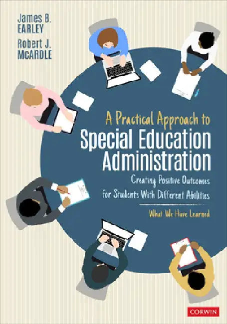A Practical Approach to Special Education Administration: Creating Positive Outcomes for Students with Different Abilities by James B. Earley