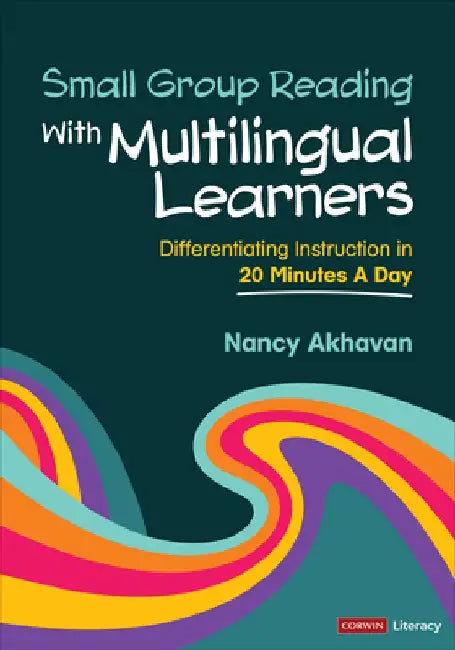 Small Group Reading with Multilingual Learners: Differentiating Instruction in 20 Minutes a Day by Nancy Akhavan