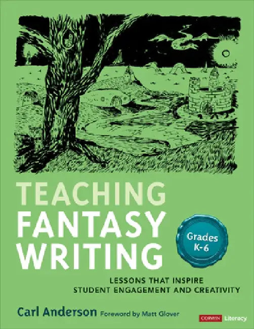 Teaching Fantasy Writing: Lessons That Inspire Student Engagement and Creativity, Grades K-6 by Carl Anderson