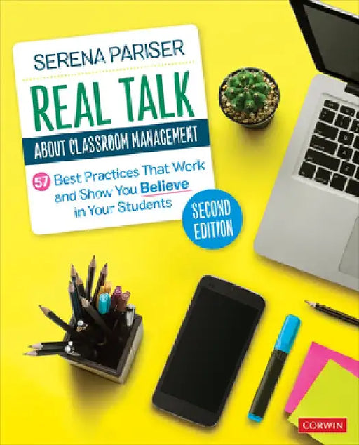 Real Talk about Classroom Management: 57 Best Practices That Work and Show You Believe in Your Students by Serena Pariser