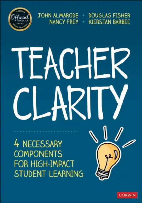 Teacher Clarity: Four Necessary Components for High-Impact Student Learning by John T. Almarode, Douglas Fisher, Nancy Frey