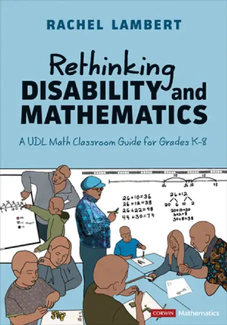 Rethinking Disability and Mathematics: A Udl Math Classroom Guide for Grades K-8 by Rachel Lambert